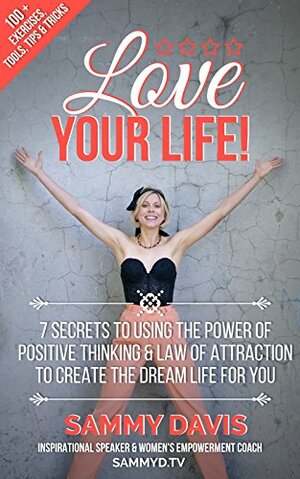 Love Your Life!: 7 Secrets to Using the Power of Positive Thinking and Law of Attraction to Create the Dream Life for You by Justin Perry, Sammy Davis