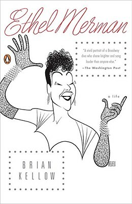 Ethel Merman: A Life by Brian Kellow