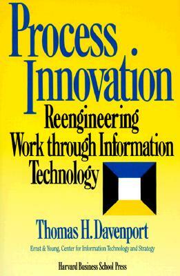 Process Innovation: Reengineering Work Through Information Technology by Thomas H. Davenport