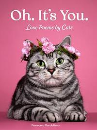 Oh. It's You: Love Poems by Cats by Francesco Marciuliano