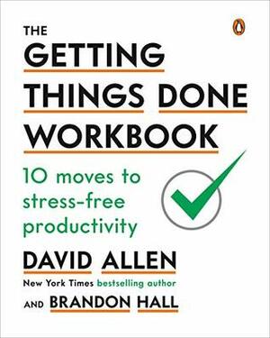 The Getting Things Done Workbook by David Allen, Brandon Hall