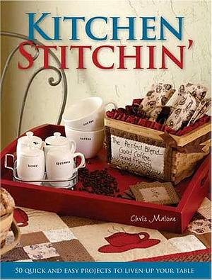 Kitchen Stitchin': 50 Quick and Easy Projects to Liven Up your Table by Chris Malone