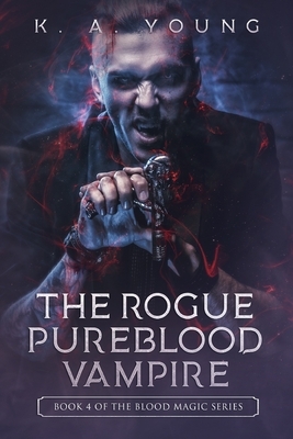 The Rogue Pureblood Vampire: Book 4 of the Blood Magic Series by K. A. Young