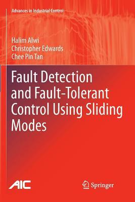 Fault Detection and Fault-Tolerant Control Using Sliding Modes by Chee Pin Tan, Halim Alwi, Christopher Edwards