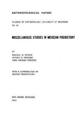 Miscellaneous Studies in Mexican Prehistory by Jeffrey R. Parsons, Mary H. Parsons, Michael W. Spence