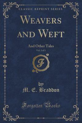 Weavers and Weft, Vol. 2 of 3: And Other Tales (Classic Reprint) by Mary Elizabeth Braddon