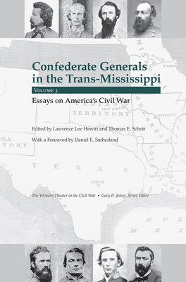 Confederate Generals in the Trans-Mississippi, Vol 3: Essays on America's Civil War by Thomas E. Schott, Lawrence Lee Hewitt