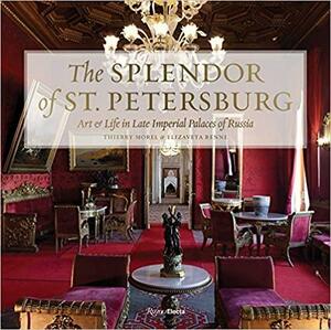 The Splendor of St. Petersburg: Art &amp; Life in Late Imperial Palaces of Russia by Thierry Morel, Elizaveta Renne