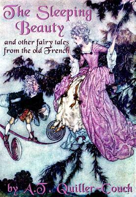 The Sleeping Beauty and Other Fairy Tales from the Old French by A. T. Quiller-Couch