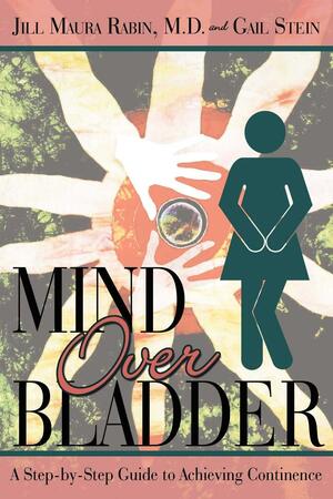 Mind Over Bladder: I Never Met a Bathroom I Didn't Like! by Jill Maura Rabin, Gail Stein