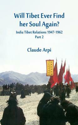 Will Tibet Ever Find Her Soul Again?: India Tibet Relations 1947-1962 - Part 2 by Claude Arpi