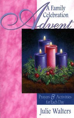 Advent: A Family Celebration: Prayers & Activities for Each Day by Julie Walters