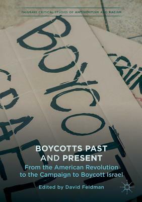 Boycotts Past and Present: From the American Revolution to the Campaign to Boycott Israel by David Feldman