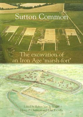 Sutton Common: The Excavation of an Iron Age Marsh-Fort by Robert Van de Noort, John Collis, Henry Chapman