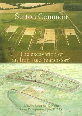 Sutton Common: The Excavation of an Iron Age Marsh-Fort by John Collis, Henry Chapman, Robert Van de Noort