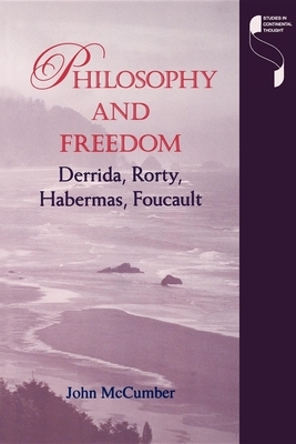 Philosophy and Freedom: Derrida, Rorty, Habermas, Foucault by John McCumber