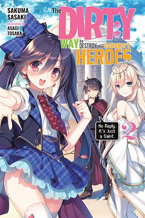 The Dirty Way to Destroy the Goddess's Heroes, Vol. 2 (light novel): No Reply. It's Just a Saint. (The Dirty Way to Destroy the Goddess's Heroes (light novel)) by Sakuma Sasaki