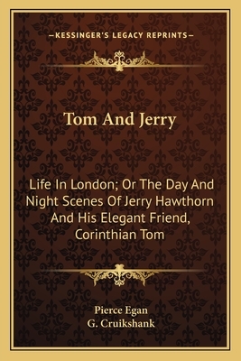 Tom and Jerry: Life in London; Or the Day and Night Scenes of Jerry Hawthorn and His Elegant Friend, Corinthian Tom by Pierce Egan