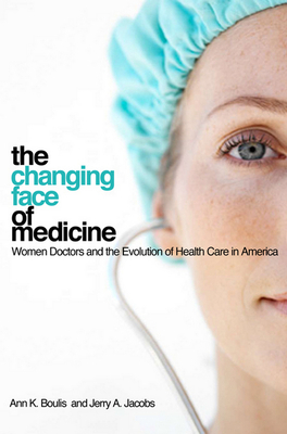 The Changing Face of Medicine by Jerry A. Jacobs, Ann K. Boulis