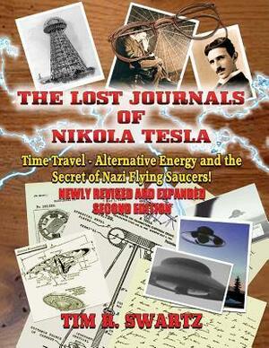 The Lost Journals Of Nikola Tesla: Time Travel, Alternative Energy And The Secret Of Nazi Flying Saucers by Tim R. Swartz
