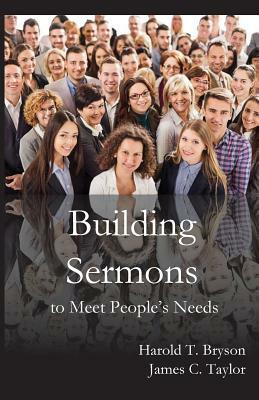 Building Sermons to Meet People's Needs by Harold T. Bryson, James C. Taylor