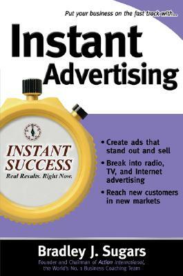 Instant Advertising by Bradley J. Sugars, Brad Sugars