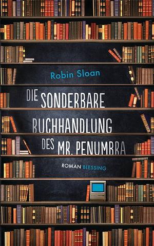 Die sonderbare Buchhandlung des Mr. Penumbra by Robin Sloan