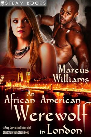 An African American Werewolf in London - A Sexy Supernatural Interracial Short Story from Steam Books by Marcus Williams, Steam Books