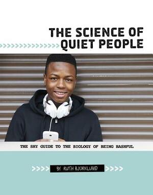 The Science of Quiet People: The Shy Guide to the Biology of Being Bashful by Ruth Bjorklund