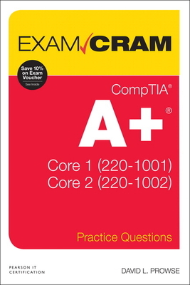 Comptia A+ Practice Questions Exam Cram Core 1 (220-1001) and Core 2 (220-1002) by David Prowse