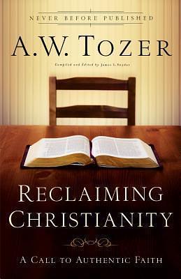 Reclaiming Christianity by James L. Snyder, A.W. Tozer, A.W. Tozer