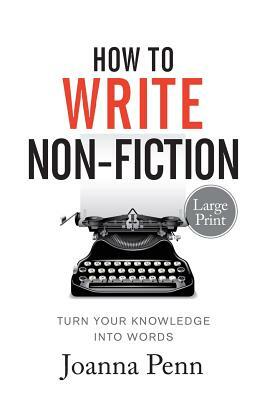 How To Write Non-Fiction Large Print: Turn Your Knowledge Into Words by Joanna Penn