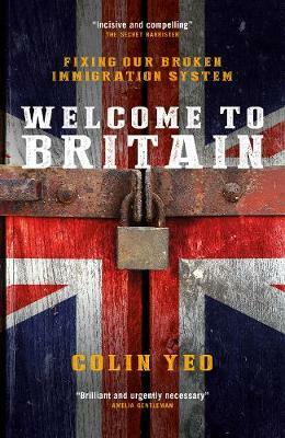 Welcome to Britain: Fixing Our Broken Immigration System by Colin Yeo