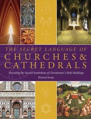 The Secret Language of ChurchesCathedrals: Decoding the Sacred Symbolism of Christianity's Holy Buildings by Richard Stemp