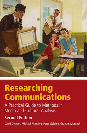 Researching Communications: A Practical Guide to Methods in Media and Cultural Analysis by David Deacon, Graham Murdock, Michael Pickering, Peter Golding