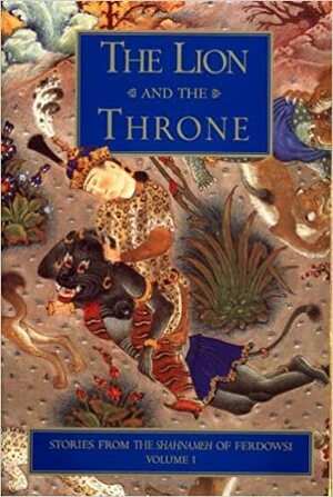 The Lion & the Throne: Stories from the Shahnameh of Ferdowsi, Volume I by Abolqasem Ferdowsi, Ehsan Yarshater