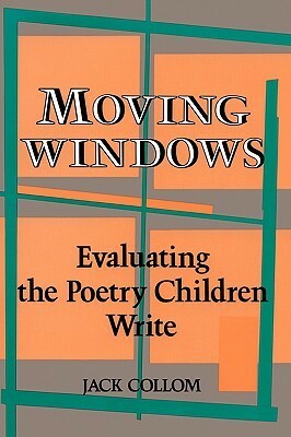 Moving Windows: Evaluating the Poetry Children Write by Jack Collom