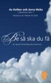 Be så ska du få: Lär dig att förverkliga dina drömmar by Esther Hicks, Jerry Hicks