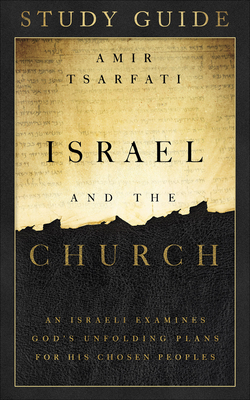 Israel and the Church Study Guide: An Israeli Examines God's Unfolding Plans for His Chosen Peoples by Amir Tsarfati