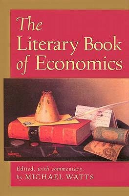 The Literary Book Of Economics: Including Readings From Literature And Drama On Economic Concepts, Issues, And Themes by Michael Watts