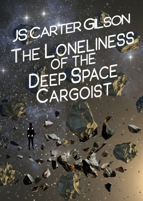 The Loneliness of the Deep Space Cargoist (Cargoist #1) by J.S. Carter Gilson