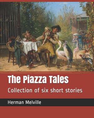 The Piazza Tales: Collection of Six Short Stories by Herman Melville