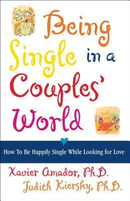 Being Single in a Couple's World: How to Happily Single While Looking for Love by Xavier F. Amador, Amador, Judith Kiersky