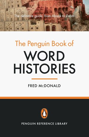The Penguin Book of Word Histories. Compiled by Fred McDonald by Fred McDonald
