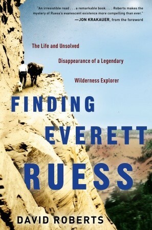Finding Everett Ruess: The Life and Unsolved Disappearance of a Legendary Wilderness Explorer by Jon Krakauer, David Roberts