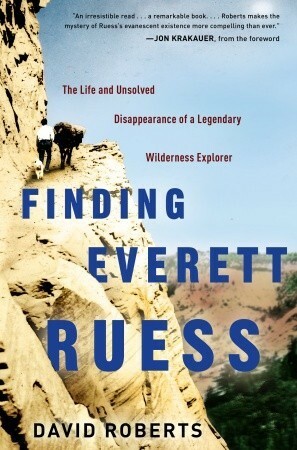 Finding Everett Ruess: The Life and Unsolved Disappearance of a Legendary Wilderness Explorer by David Roberts, Jon Krakauer