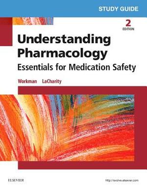 Study Guide for Understanding Pharmacology: Essentials for Medication Safety by M. Linda Workman, Linda A. Lacharity, Linda Lea Kerby