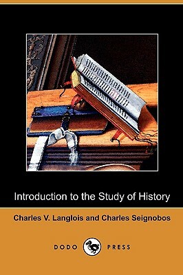 Introduction to the Study of History (Dodo Press) by Charles Seignobos, Charles V. Langlois