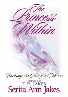 The Princess Within: Restoring the Soul of a Woman by T.D. Jakes, Serita Ann Jakes