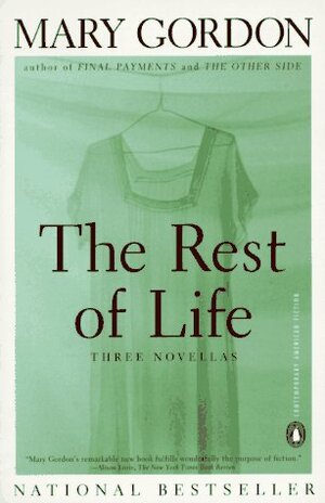 The Rest of Life: Three Novellas by Mary Gordon
